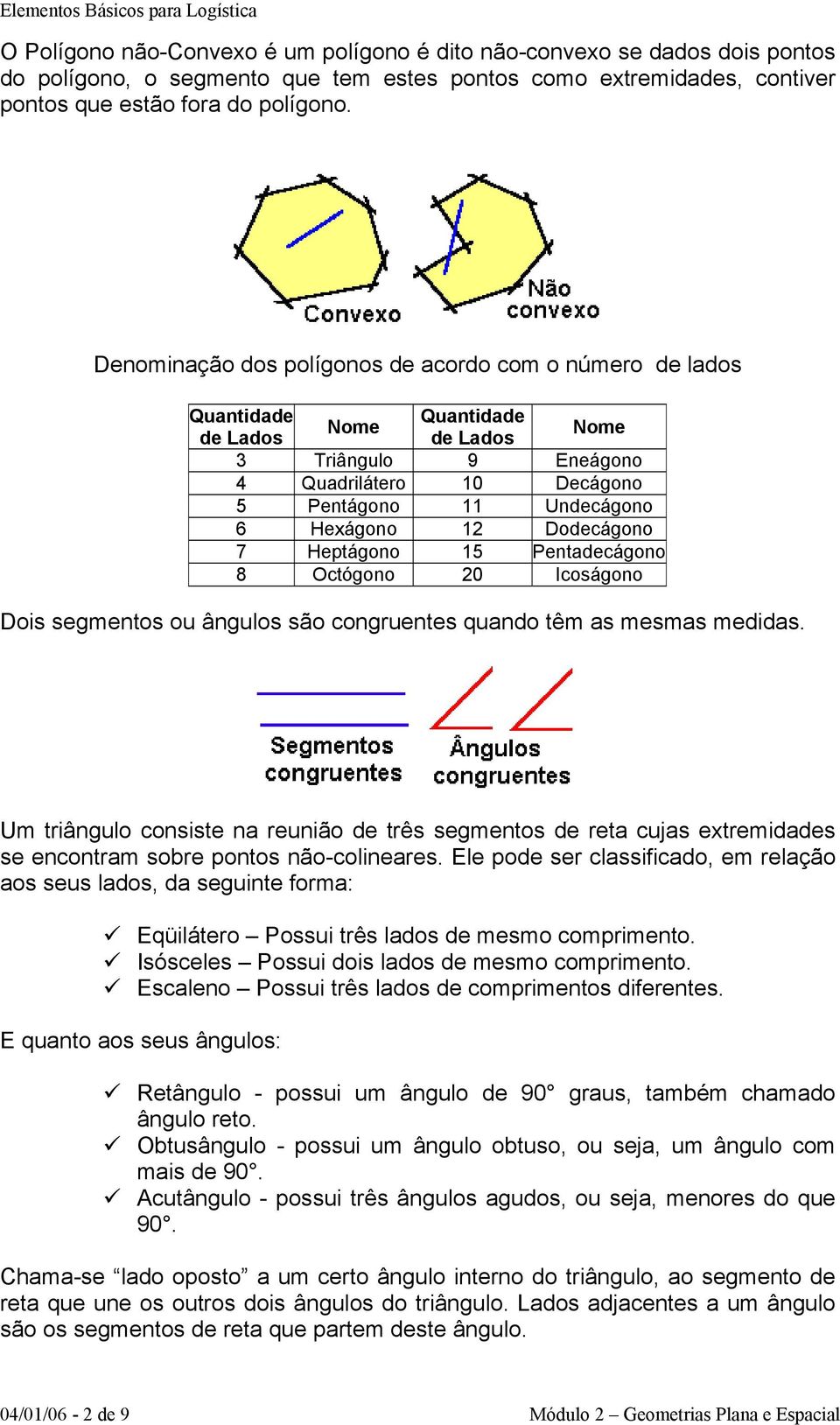 Dodecágono 7 Heptágono 15 Pentadecágono 8 Octógono 20 Icoságono Dois segmentos ou ângulos são congruentes quando têm as mesmas medidas.