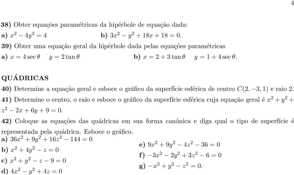 QUÁDRICAS 40) Determine a equação geral e esboce o gráfico da superfície esférica de centro C(2, 3, 1) e raio 2.