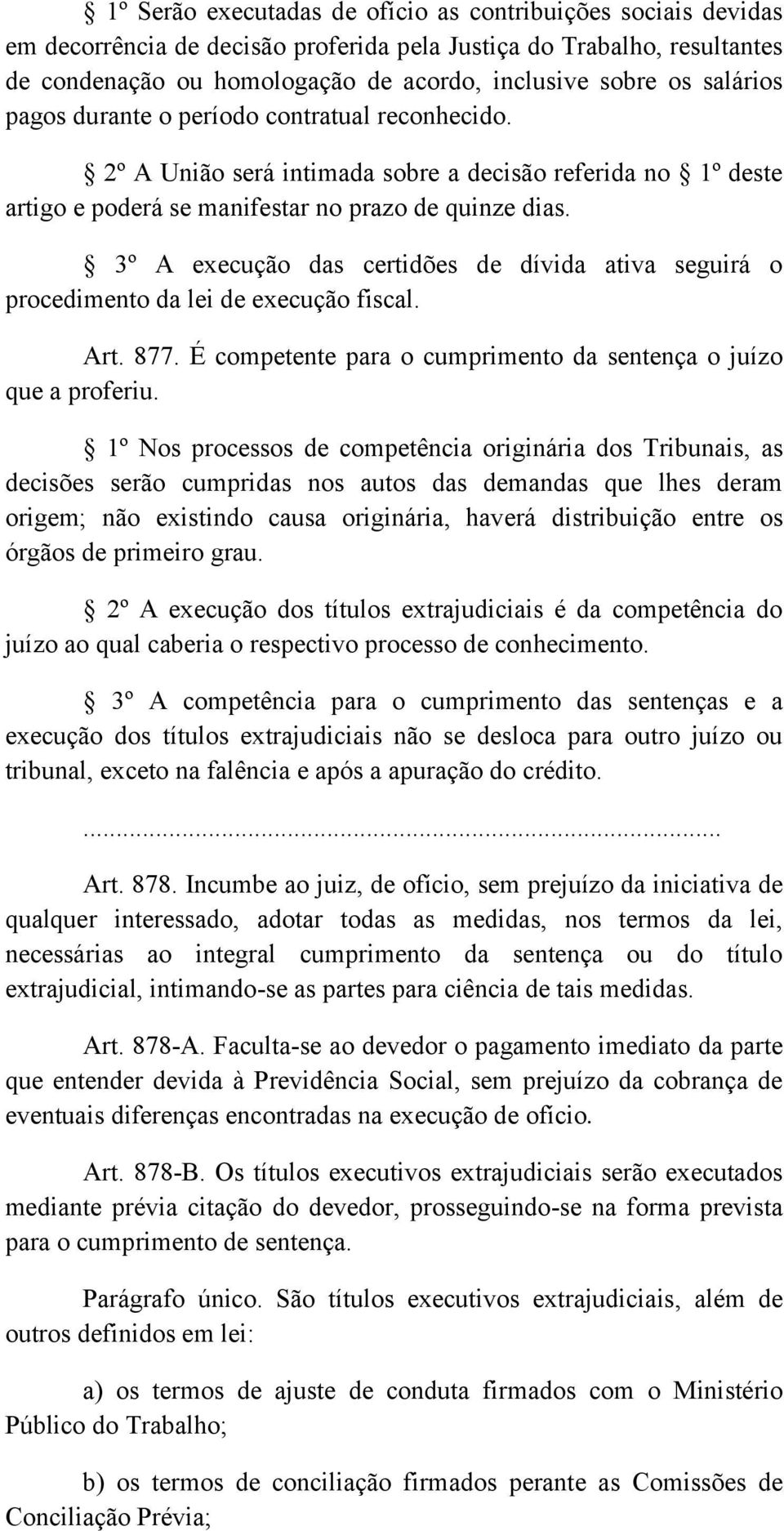 3º A execução das certidões de dívida ativa seguirá o procedimento da lei de execução fiscal. Art. 877. É competente para o cumprimento da sentença o juízo que a proferiu.