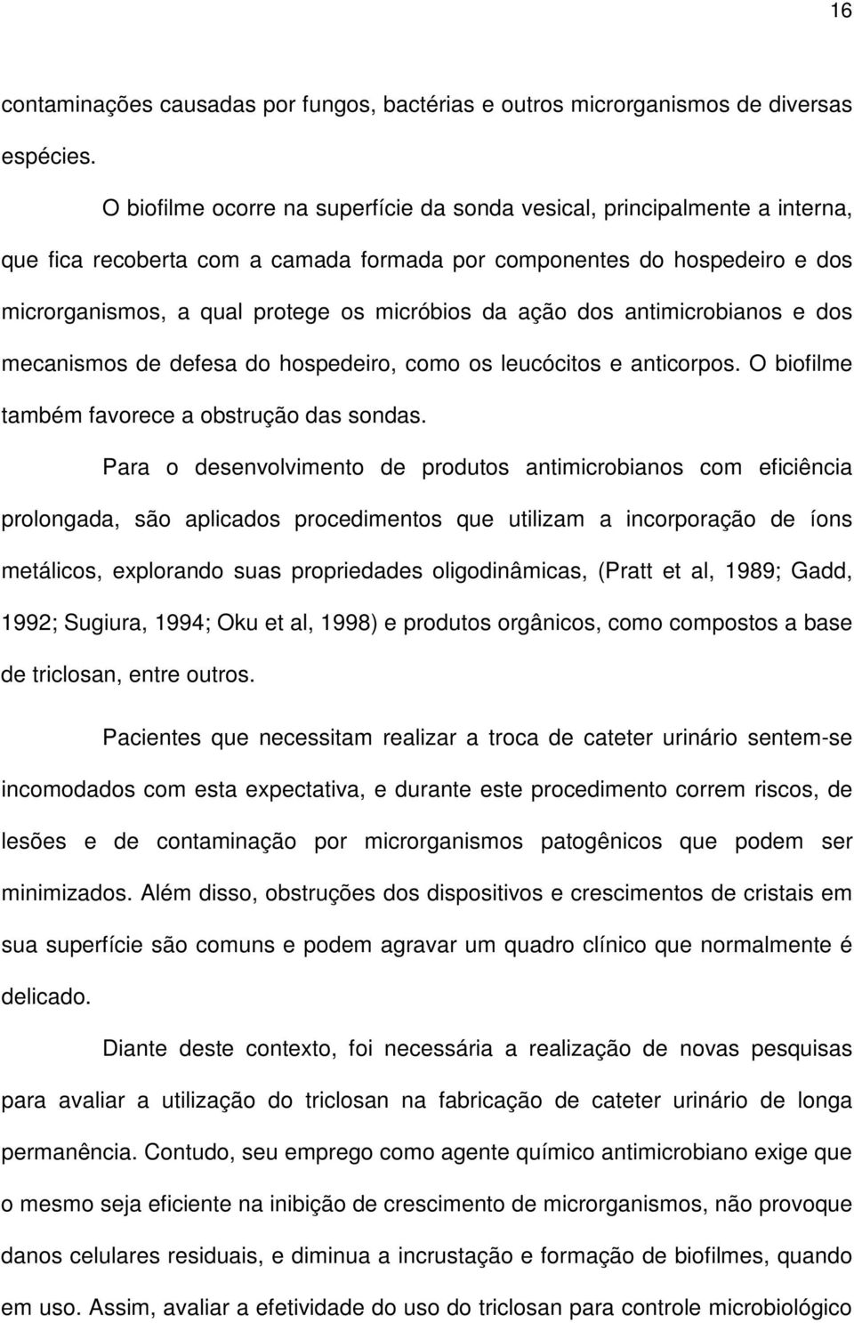 ação dos antimicrobianos e dos mecanismos de defesa do hospedeiro, como os leucócitos e anticorpos. O biofilme também favorece a obstrução das sondas.