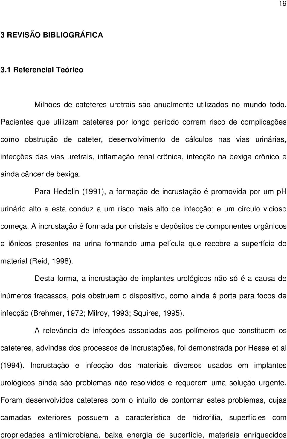 renal crônica, infecção na bexiga crônico e ainda câncer de bexiga.