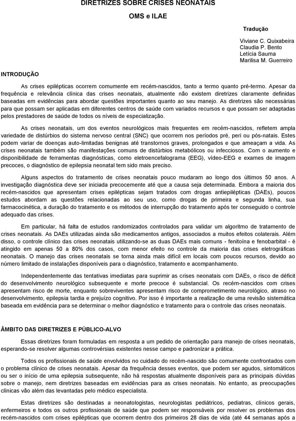 Apesar da frequência e relevância clínica das crises neonatais, atualmente não existem diretrizes claramente definidas baseadas em evidências para abordar questões importantes quanto ao seu manejo.