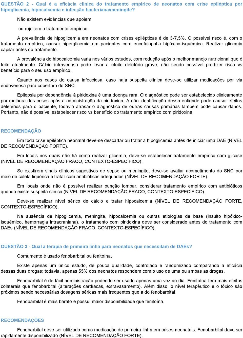 O possível risco é, com o tratamento empírico, causar hiperglicemia em pacientes com encefalopatia hipóxico-isquêmica. Realizar glicemia capilar antes do tratamento.