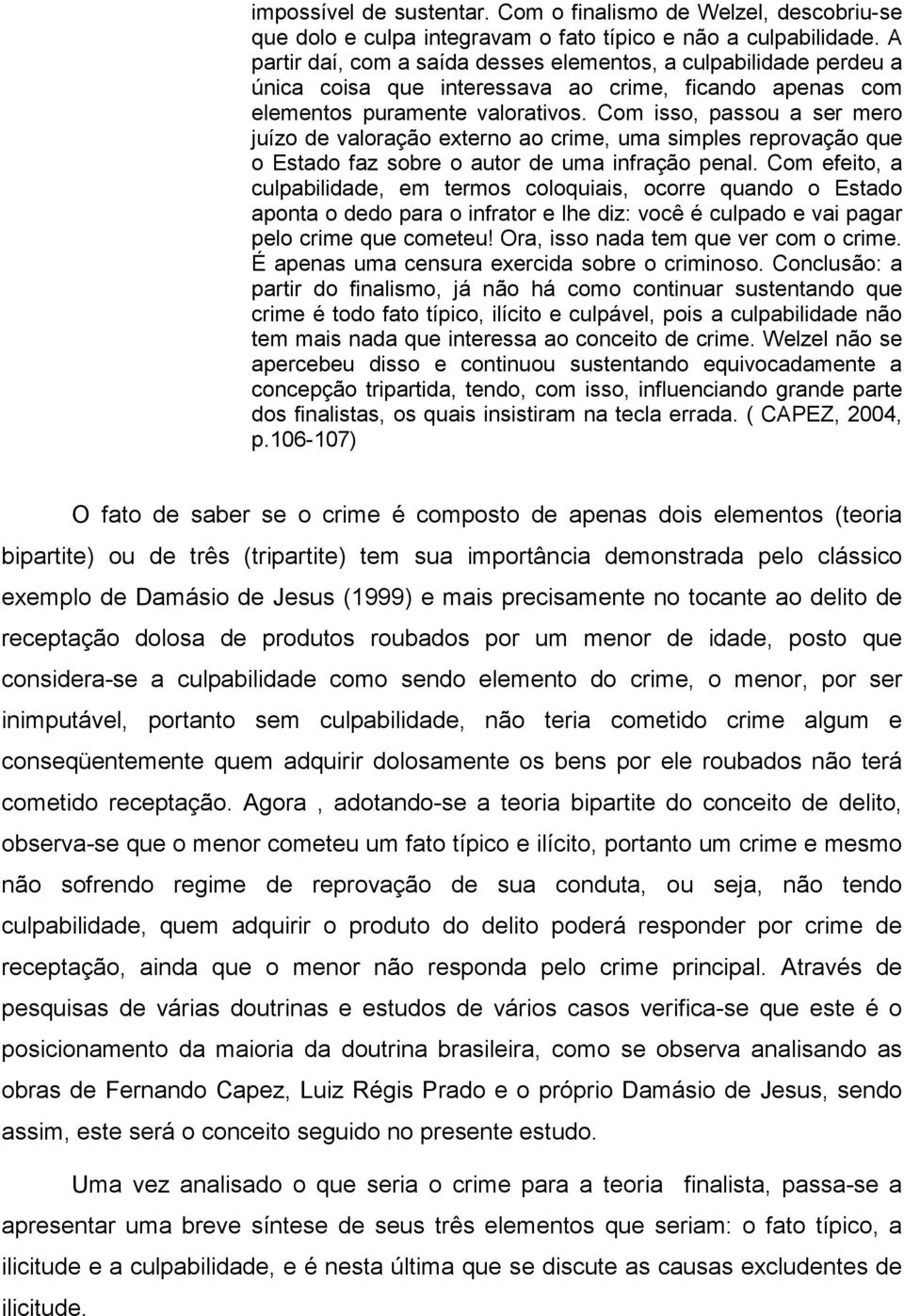 Com isso, passou a ser mero juízo de valoração externo ao crime, uma simples reprovação que o Estado faz sobre o autor de uma infração penal.