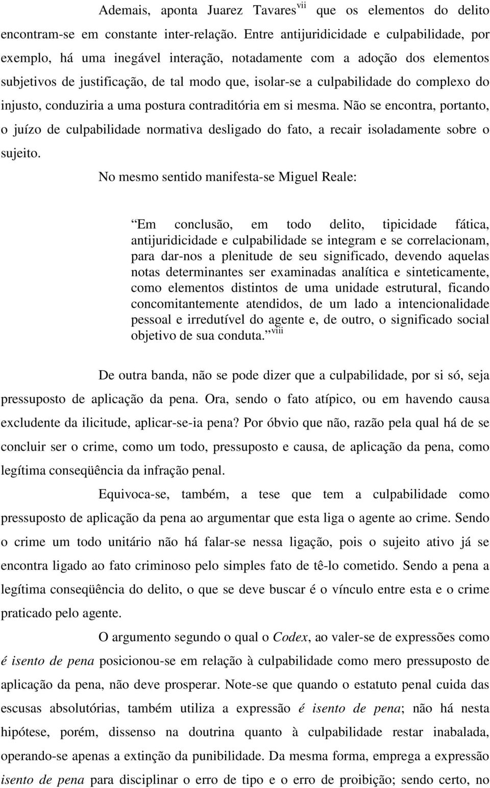 complexo do injusto, conduziria a uma postura contraditória em si mesma. Não se encontra, portanto, o juízo de culpabilidade normativa desligado do fato, a recair isoladamente sobre o sujeito.