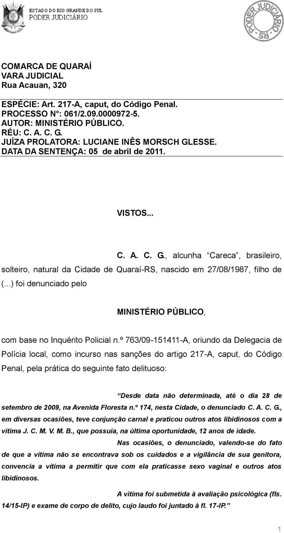 ..) foi denunciado pelo MINISTÉRIO PÚBLICO, com base no Inquérito Policial n.