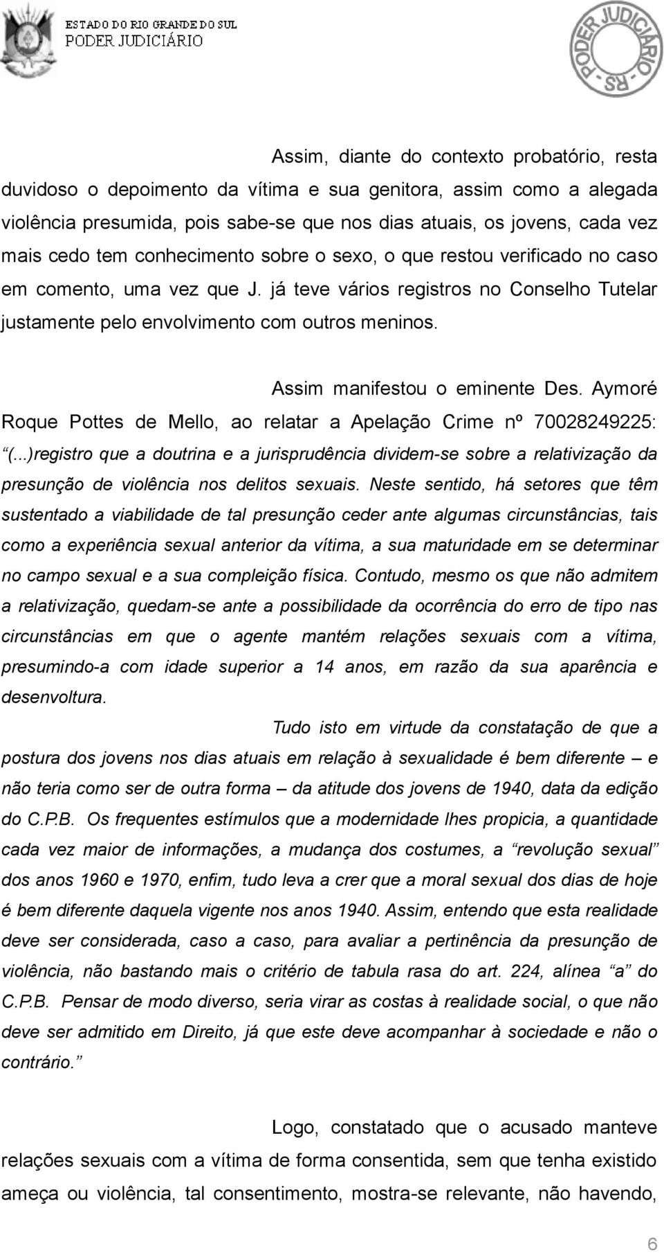 Assim manifestou o eminente Des. Aymoré Roque Pottes de Mello, ao relatar a Apelação Crime nº 70028249225: (.