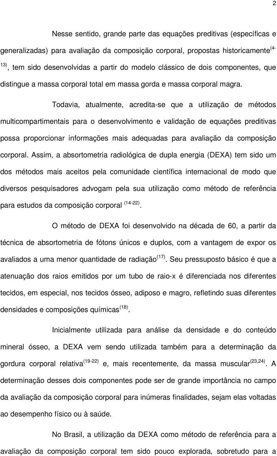 Todavia, atualmente, acredita-se que a utilização de métodos multicompartimentais para o desenvolvimento e validação de equações preditivas possa proporcionar informações mais adequadas para