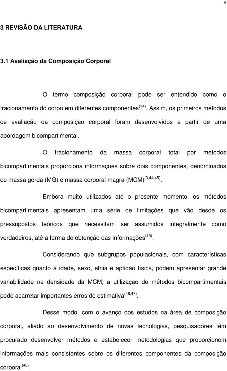 O fracionamento da massa corporal total por métodos bicompartimentais proporciona informações sobre dois componentes, denominados de massa gorda (MG) e massa corporal magra (MCM) (3,44,45).