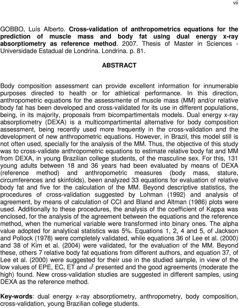 ABSTRACT Body composition assessment can provide excellent information for innumerable purposes directed to health or for athletical performance.