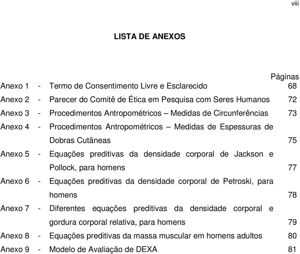 Equações preditivas da densidade corporal de Jackson e Pollock, para homens 77 - Equações preditivas da densidade corporal de Petroski, para homens 78 - Diferentes equações