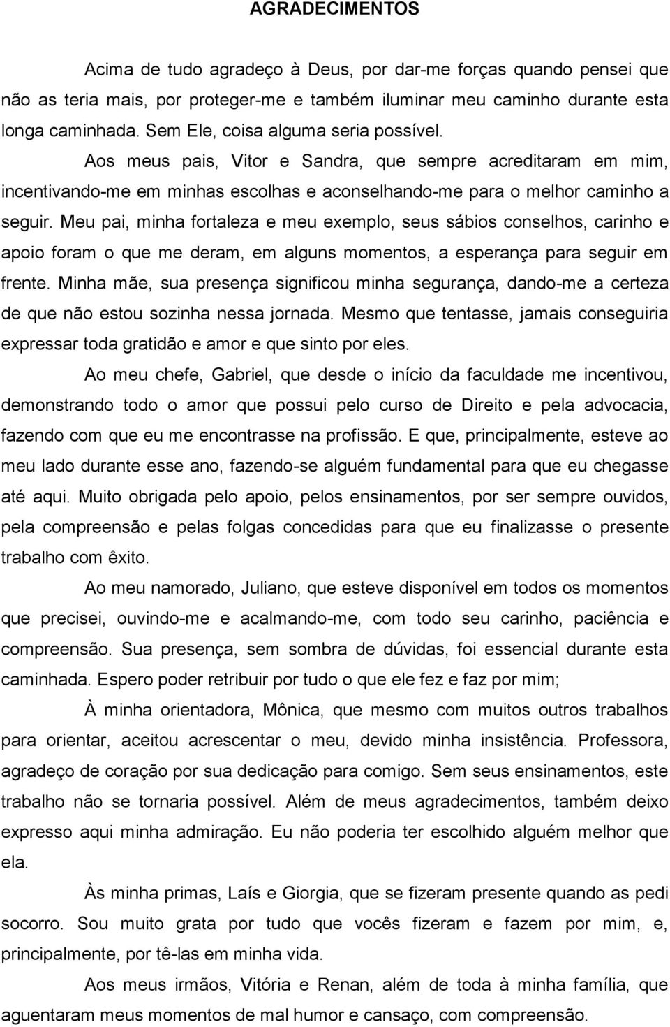 Meu pai, minha fortaleza e meu exemplo, seus sábios conselhos, carinho e apoio foram o que me deram, em alguns momentos, a esperança para seguir em frente.