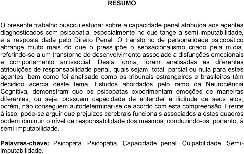 O transtorno de personalidade psicopático abrange muito mais do que o pressupõe o sensacionalismo criado pela mídia, referindo-se a um transtorno do desenvolvimento associado a disfunções emocionais