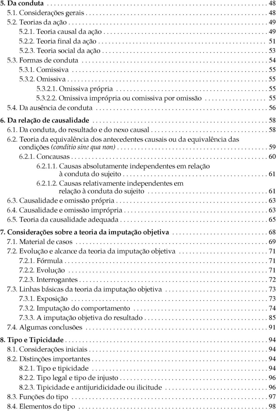 3. Formas de conduta...................................................... 54 5.3.1. Comissiva......................................................... 55 5.3.2. Omissiva.......................................................... 55 5.3.2.1. Omissiva própria.