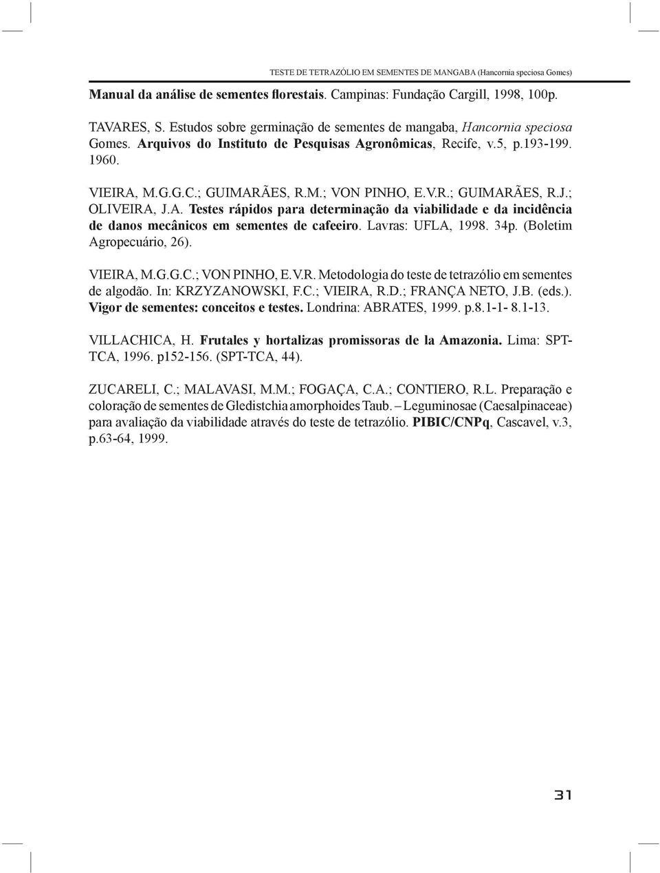 V.R.; GUIMARÃES, R.J.; OLIVEIRA, J.A. Testes rápidos para determinação da viabilidade e da incidência de danos mecânicos em sementes de cafeeiro. Lavras: UFLA, 1998. 34p. (Boletim Agropecuário, 26).