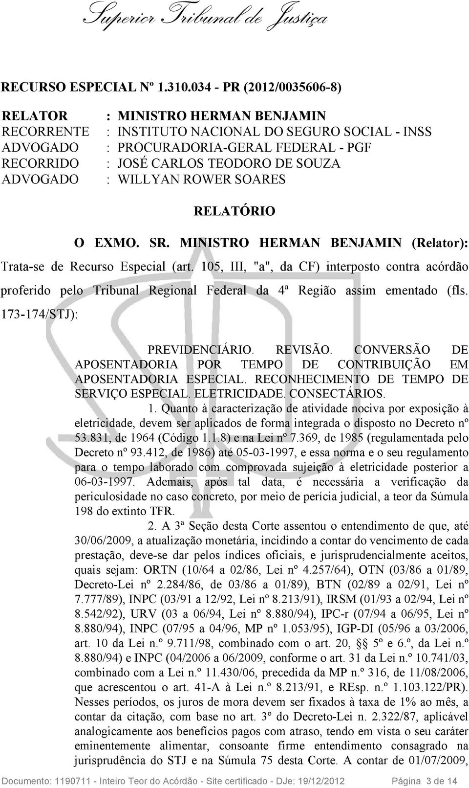 WILLYAN ROWER SOARES RELATÓRIO O EXMO. SR. MINISTRO HERMAN BENJAMIN (Relator): Trata-se de Recurso Especial (art.