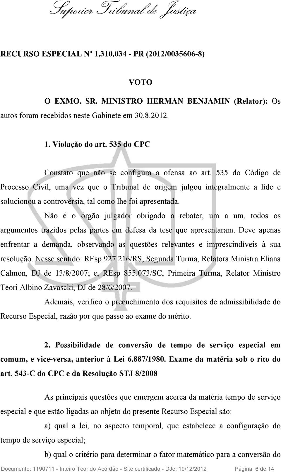 535 do Código de Processo Civil, uma vez que o Tribunal de origem julgou integralmente a lide e solucionou a controvérsia, tal como lhe foi apresentada.