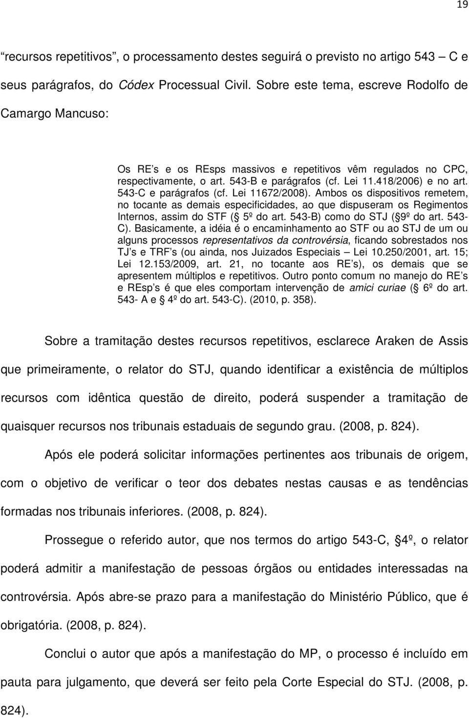 543-C e parágrafos (cf. Lei 11672/2008). Ambos os dispositivos remetem, no tocante as demais especificidades, ao que dispuseram os Regimentos Internos, assim do STF ( 5º do art.