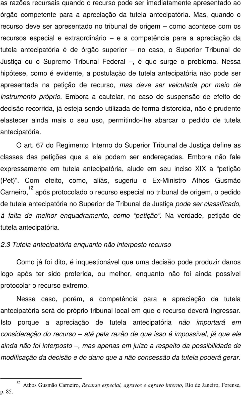 no caso, o Superior Tribunal de Justiça ou o Supremo Tribunal Federal, é que surge o problema.