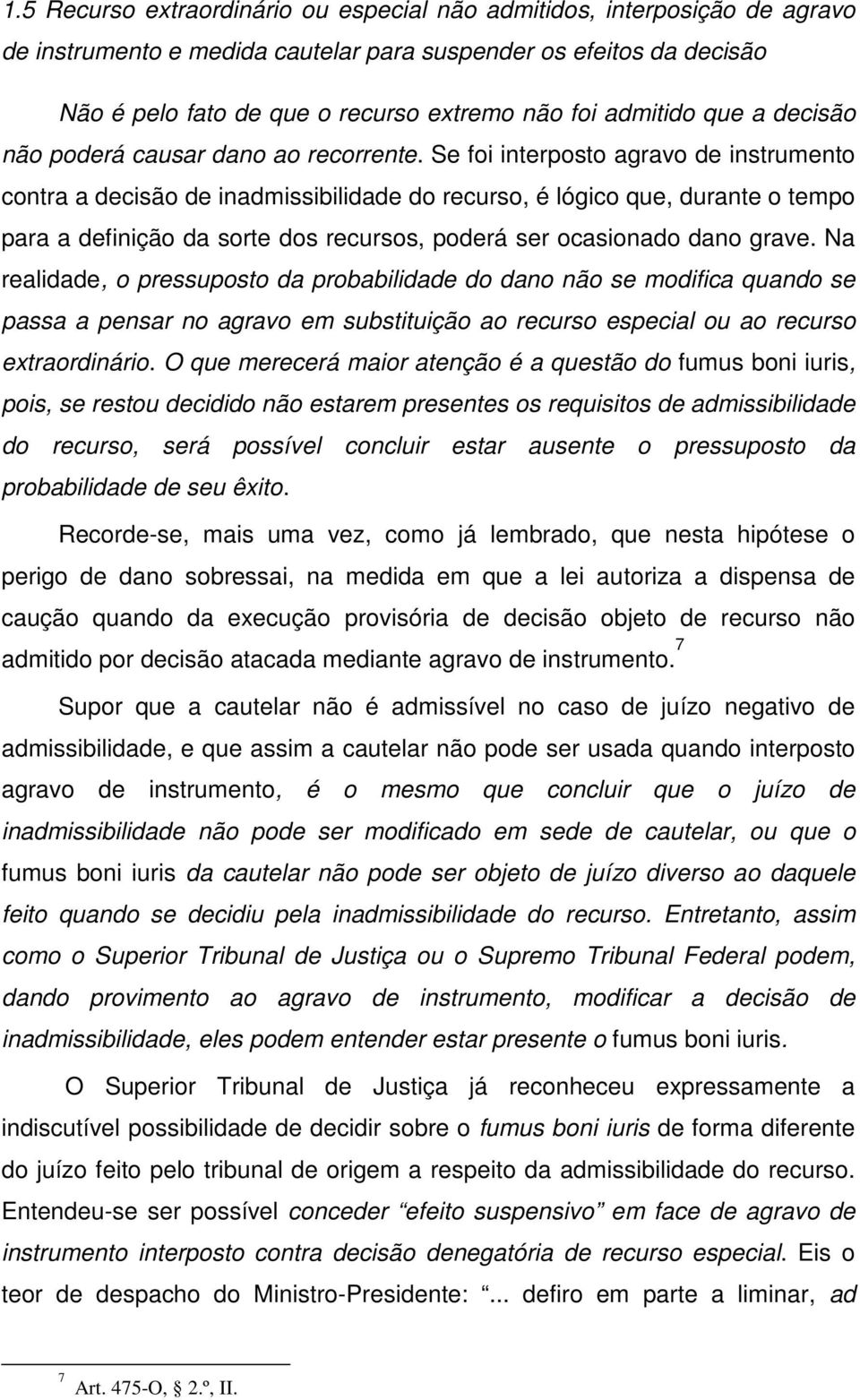 Se foi interposto agravo de instrumento contra a decisão de inadmissibilidade do recurso, é lógico que, durante o tempo para a definição da sorte dos recursos, poderá ser ocasionado dano grave.