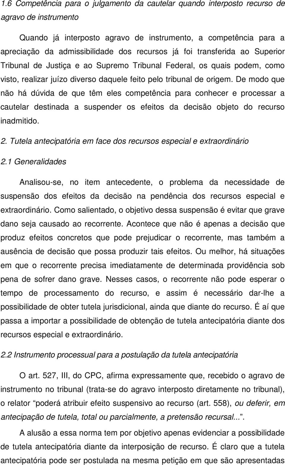 De modo que não há dúvida de que têm eles competência para conhecer e processar a cautelar destinada a suspender os efeitos da decisão objeto do recurso inadmitido. 2.