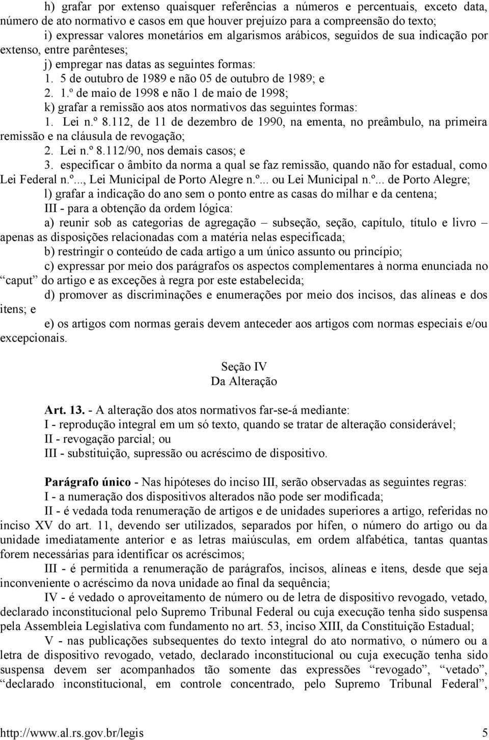 5 de outubro de 1989 e não 05 de outubro de 1989; e 2. 1. o de maio de 1998 e não 1 de maio de 1998; k) grafar a remissão aos atos normativos das seguintes formas: 1. Lei n.º 8.