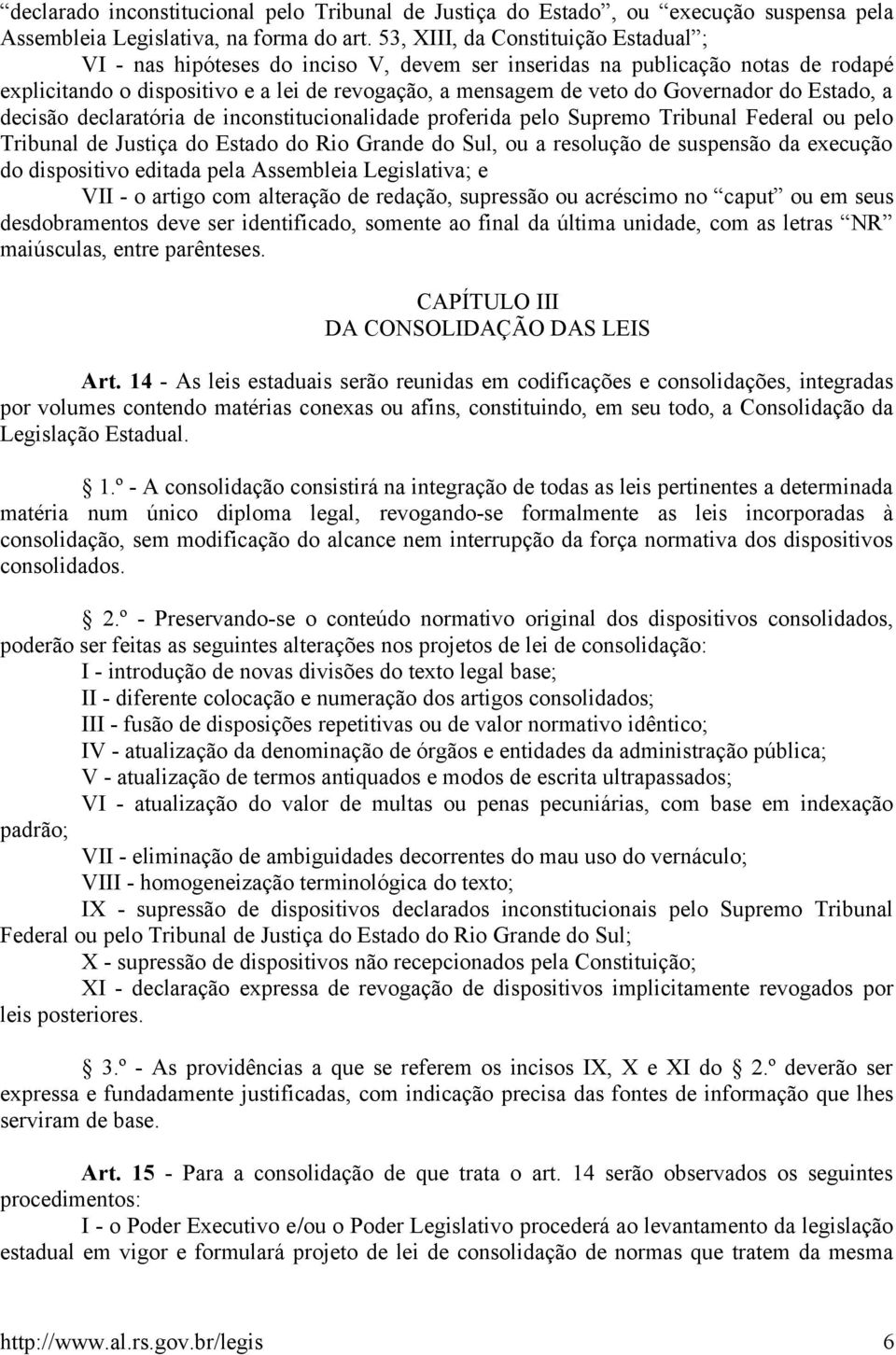 Governador do Estado, a decisão declaratória de inconstitucionalidade proferida pelo Supremo Tribunal Federal ou pelo Tribunal de Justiça do Estado do Rio Grande do Sul, ou a resolução de suspensão