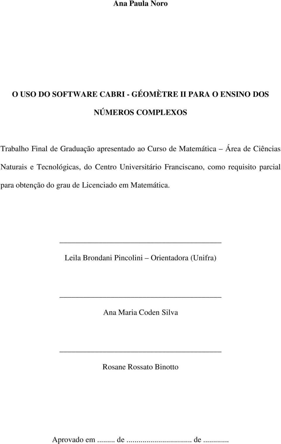 Universitário Franciscano, como requisito parcial para obtenção do grau de Licenciado em Matemática.