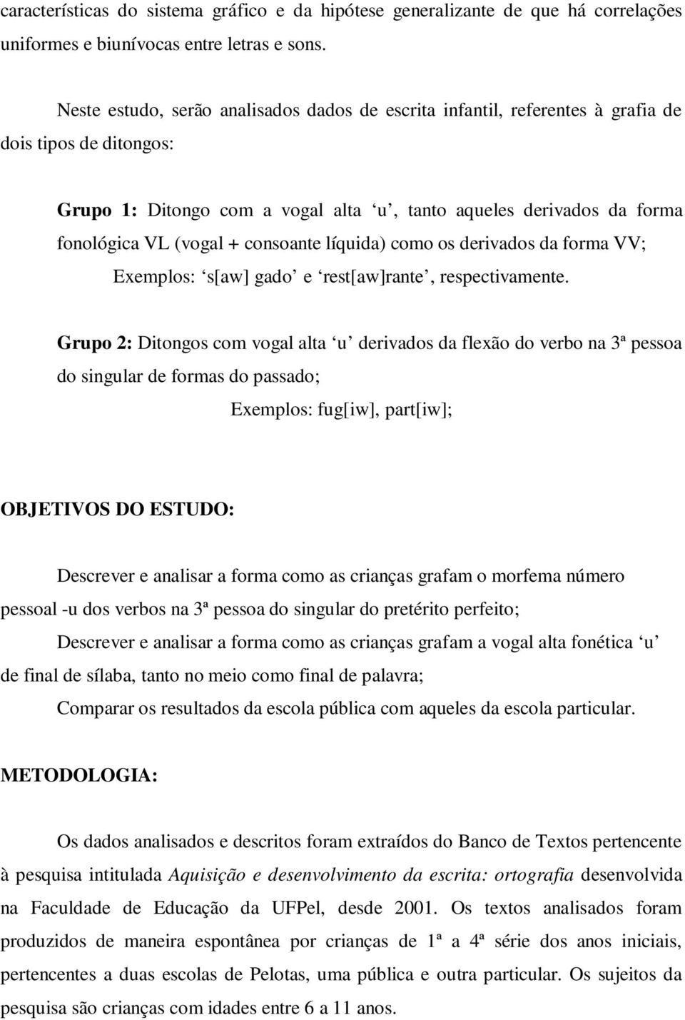 consoante líquida) como os derivados da forma VV; Exemplos: s[aw] gado e rest[aw]rante, respectivamente.