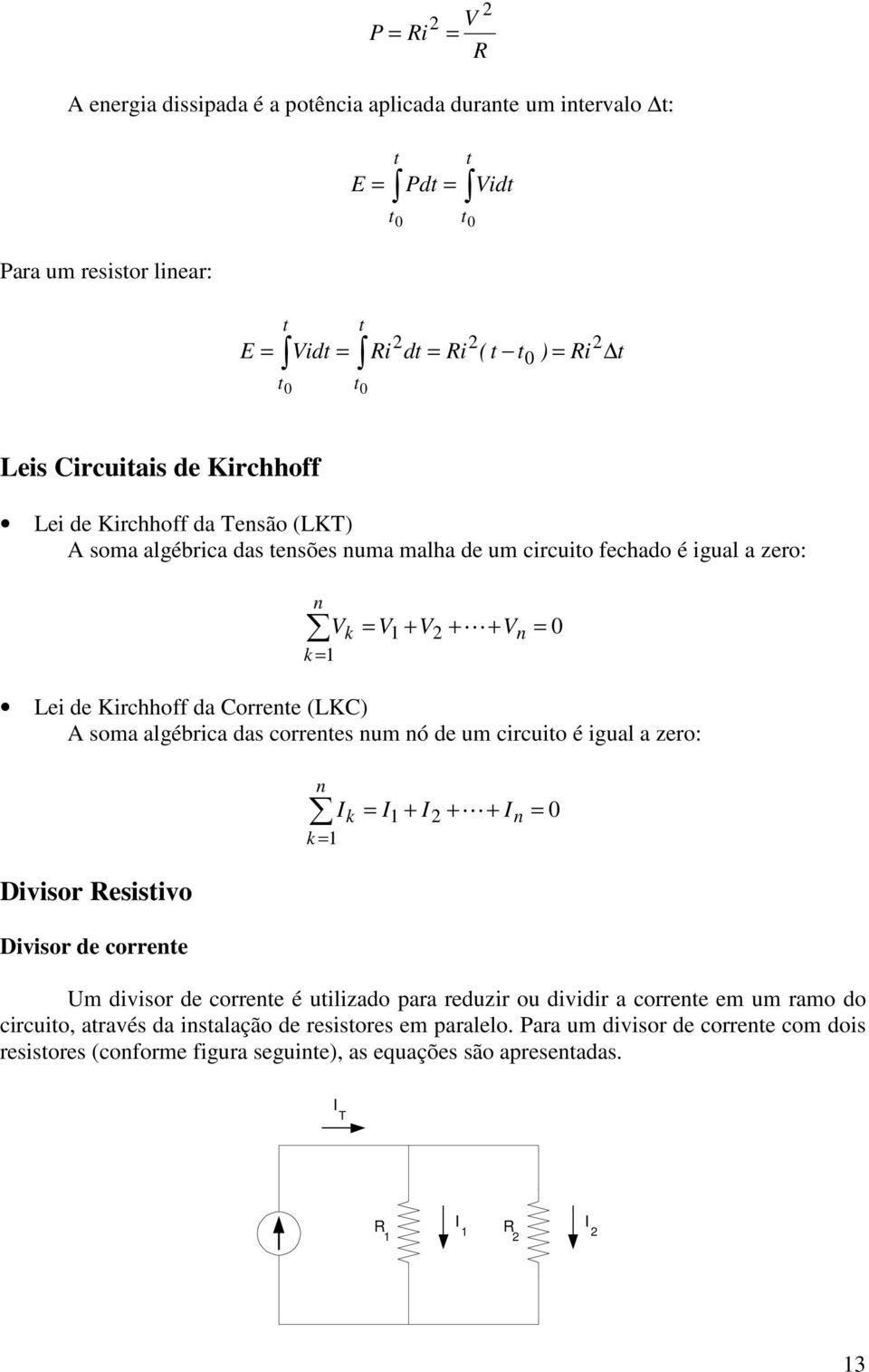 (LKC) A soma algébrica das correntes num nó de um circuito é igual a zero: Divisor Resistivo Divisor de corrente n Ik = I1 + I2 + L + I n = 0 k = 1 Um divisor de corrente é utilizado para reduzir ou