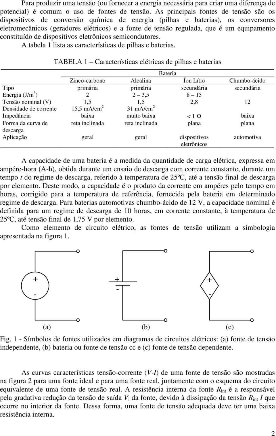 equipamento constituído de dispositivos eletrônicos semicondutores. A tabela 1 lista as características de pilhas e baterias.