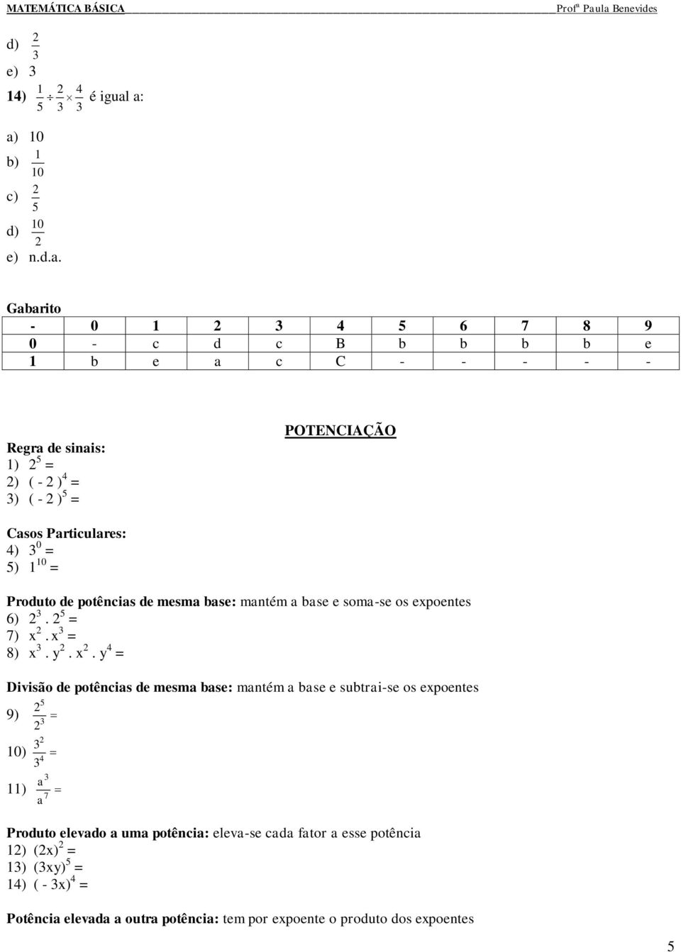 POTENCIAÇÃO Csos Prticulres: ) 0 = ) 0 = Produto de potêcis de mesm bse: mtém bse e som-se os epoetes 6). = 7). = ). y.