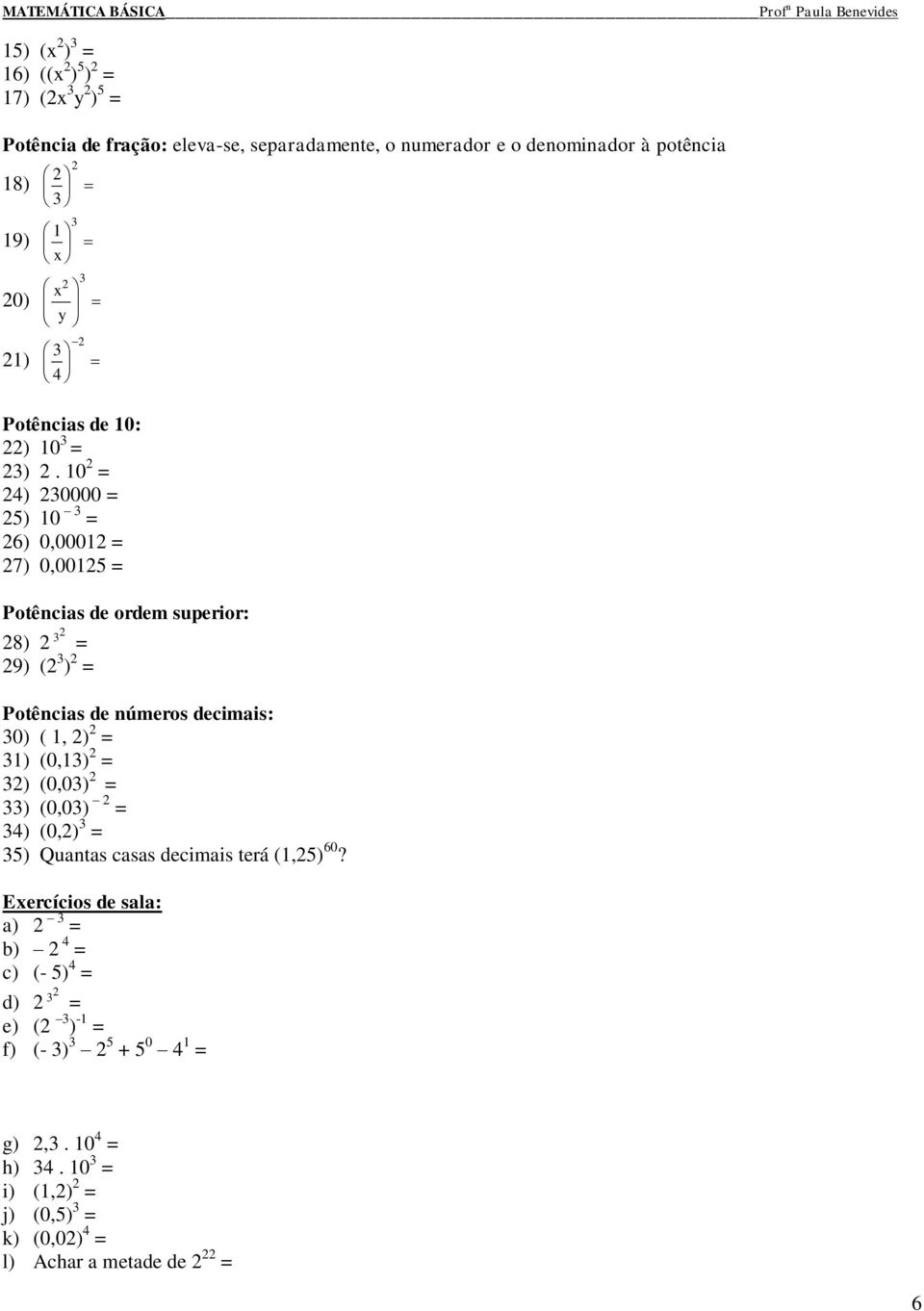 0 = ) 0000 = ) 0 = 6) 0,000 = 7) 0,00 = Potêcis de ordem superior: ) = 9) ( ) = Potêcis de úmeros decimis: 0)