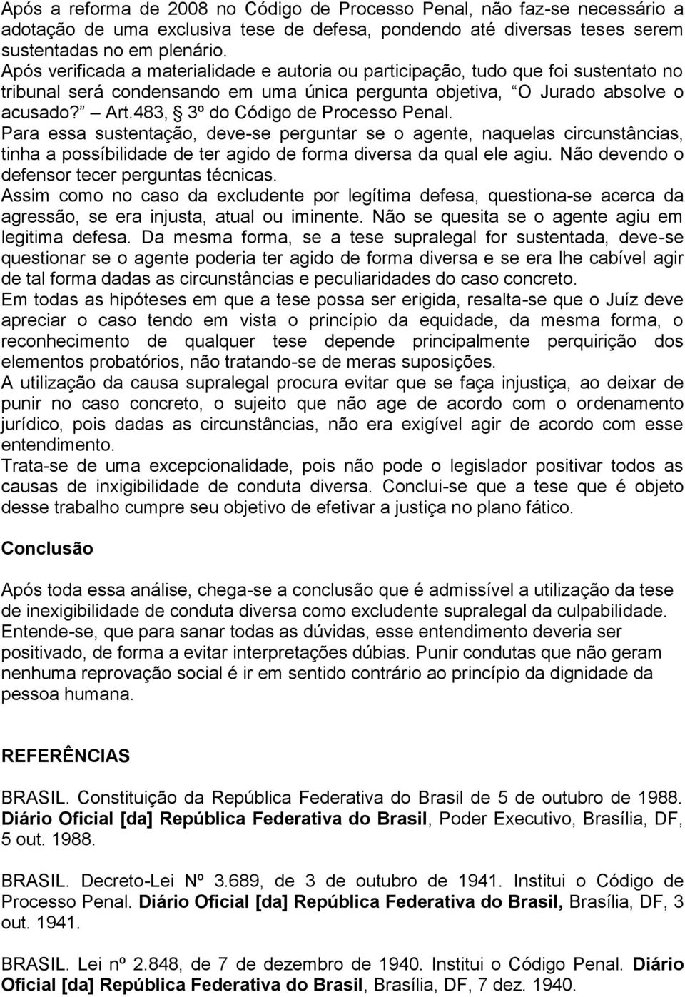 483, 3º do Código de Processo Penal. Para essa sustentação, deve-se perguntar se o agente, naquelas circunstâncias, tinha a possíbilidade de ter agido de forma diversa da qual ele agiu.