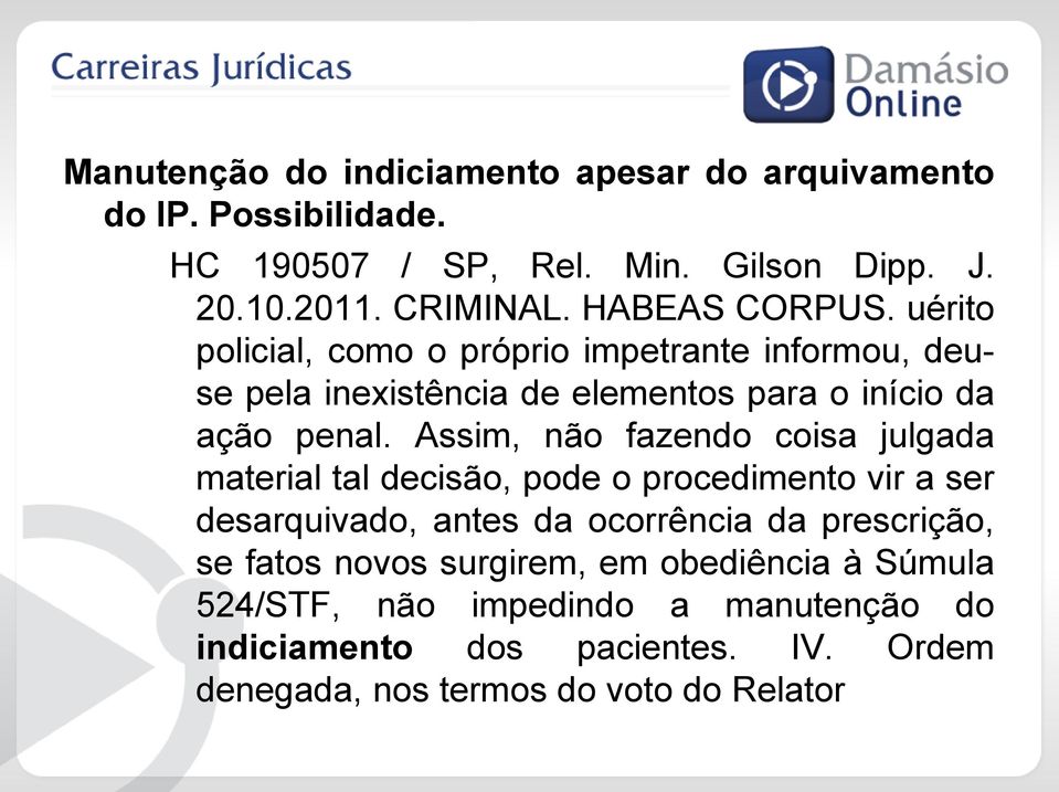 Assim, não fazendo coisa julgada material tal decisão, pode o procedimento vir a ser desarquivado, antes da ocorrência da prescrição, se