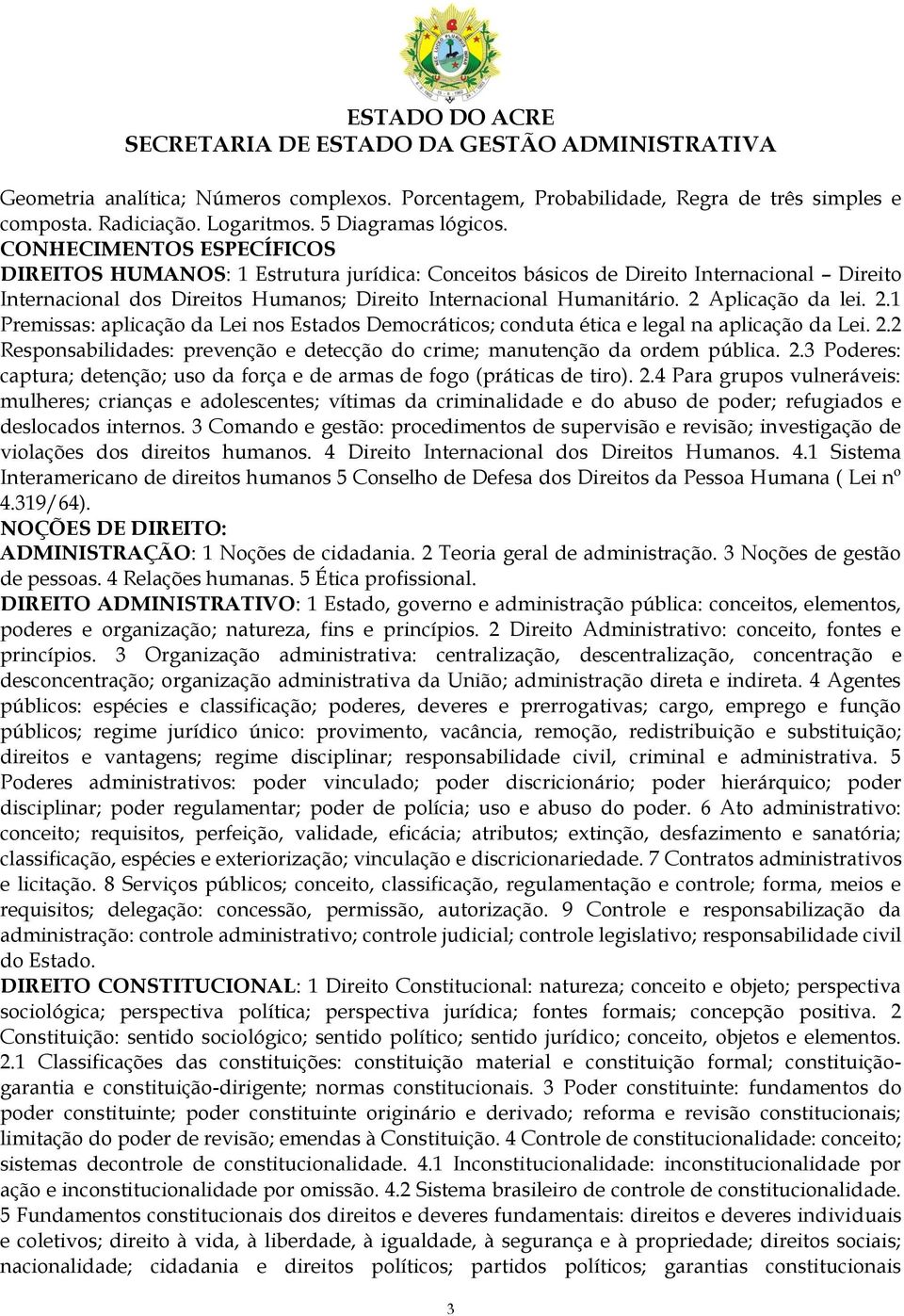 2 Aplicação da lei. 2.1 Premissas: aplicação da Lei nos Estados Democráticos; conduta ética e legal na aplicação da Lei. 2.2 Responsabilidades: prevenção e detecção do crime; manutenção da ordem pública.