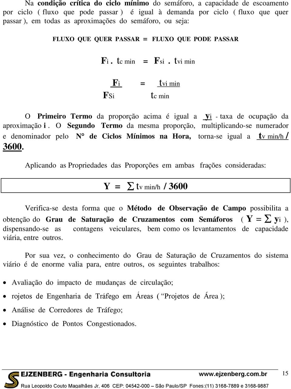 O Segundo Termo da mesma proporção, multiplicando-se numerador e denominador pelo N de Ciclos Mínimos na Hora, torna-se igual a tv min/h / 3600.