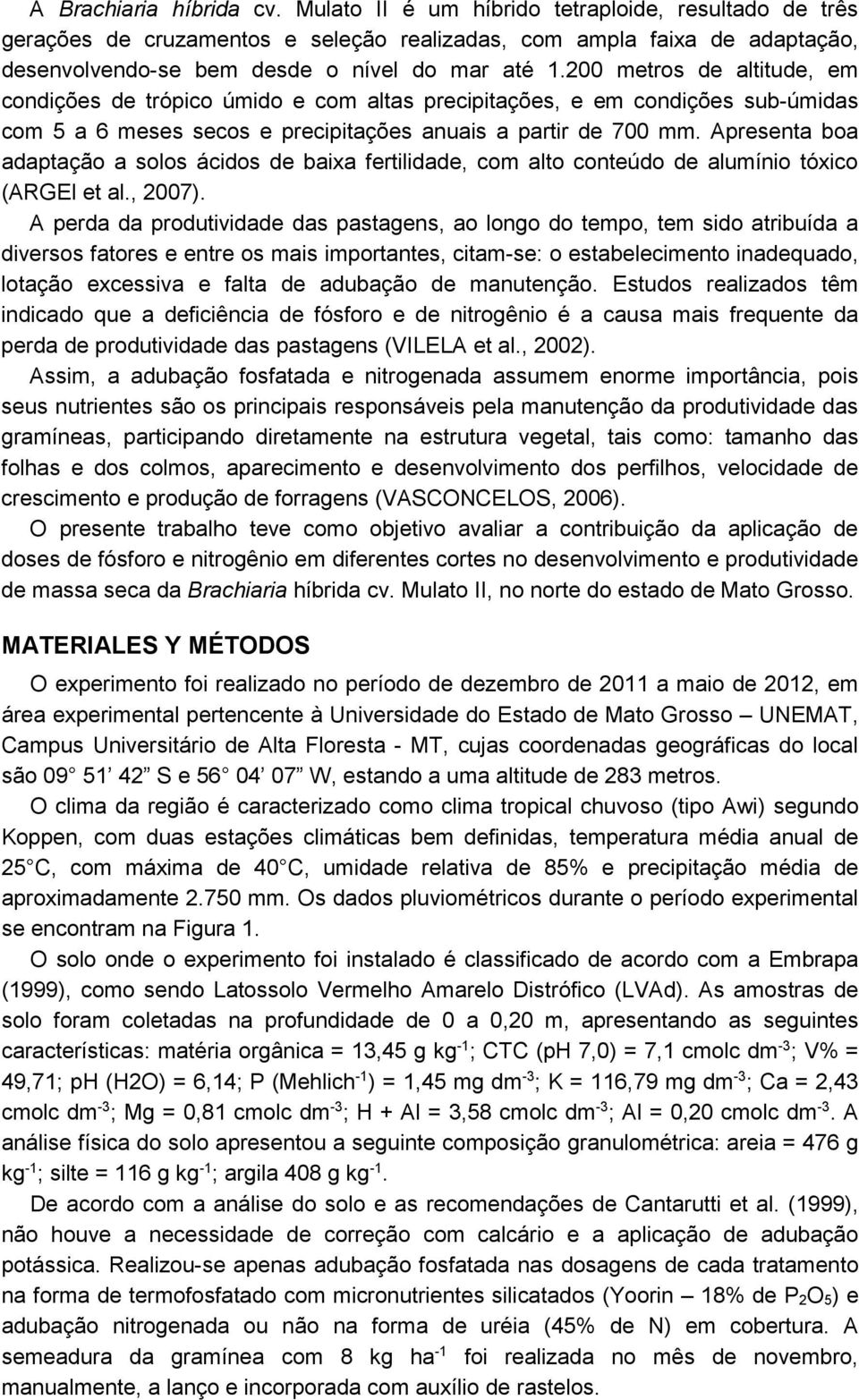 200 metros de altitude, em condições de trópico úmido e com altas precipitações, e em condições sub-úmidas com 5 a 6 meses secos e precipitações anuais a partir de 700 mm.