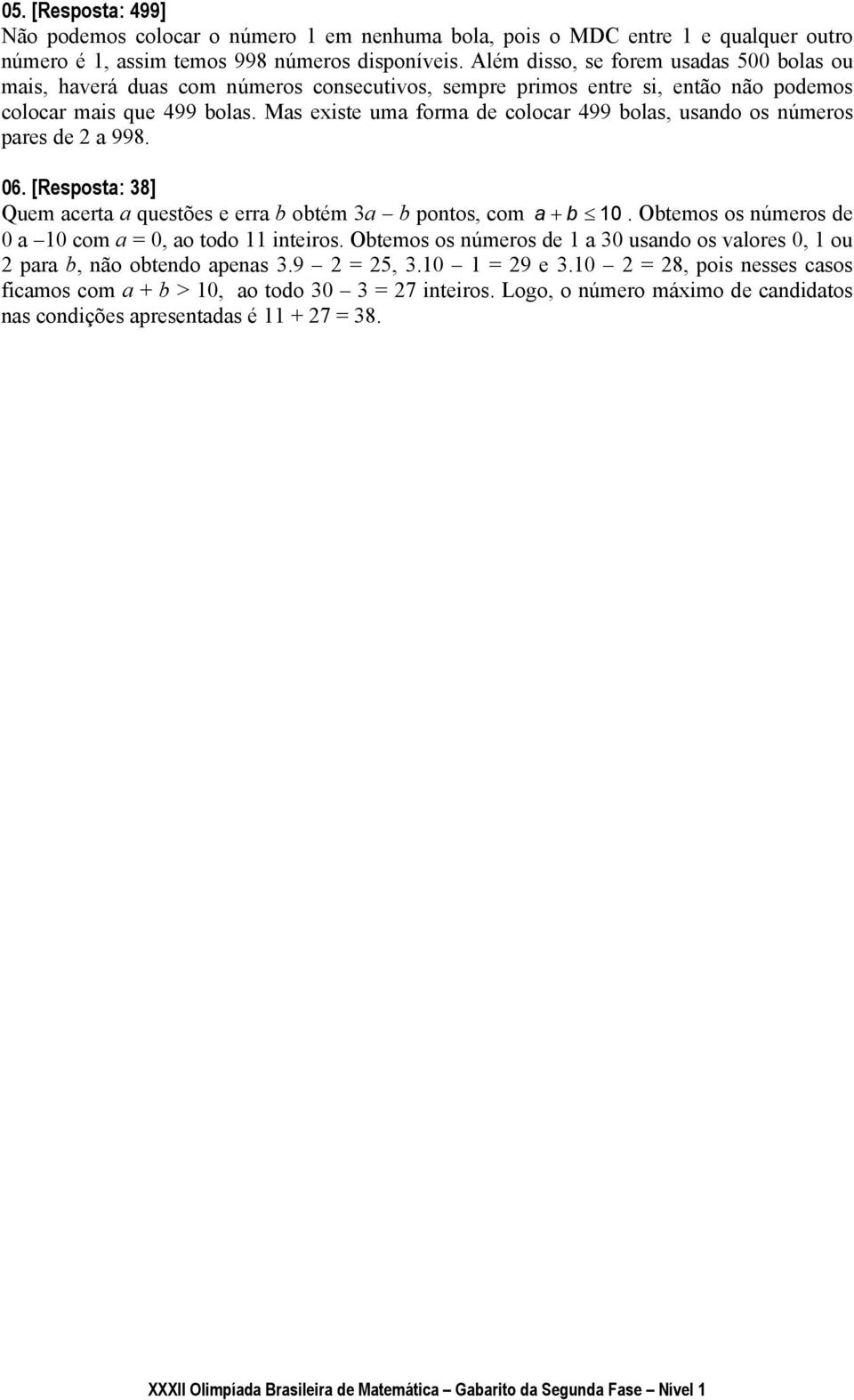 Mas existe uma forma de colocar 499 bolas, usando os números pares de 2 a 998. 06. [Resposta: 38] Quem acerta a questões e erra b obtém 3a b pontos, com a + b 10.