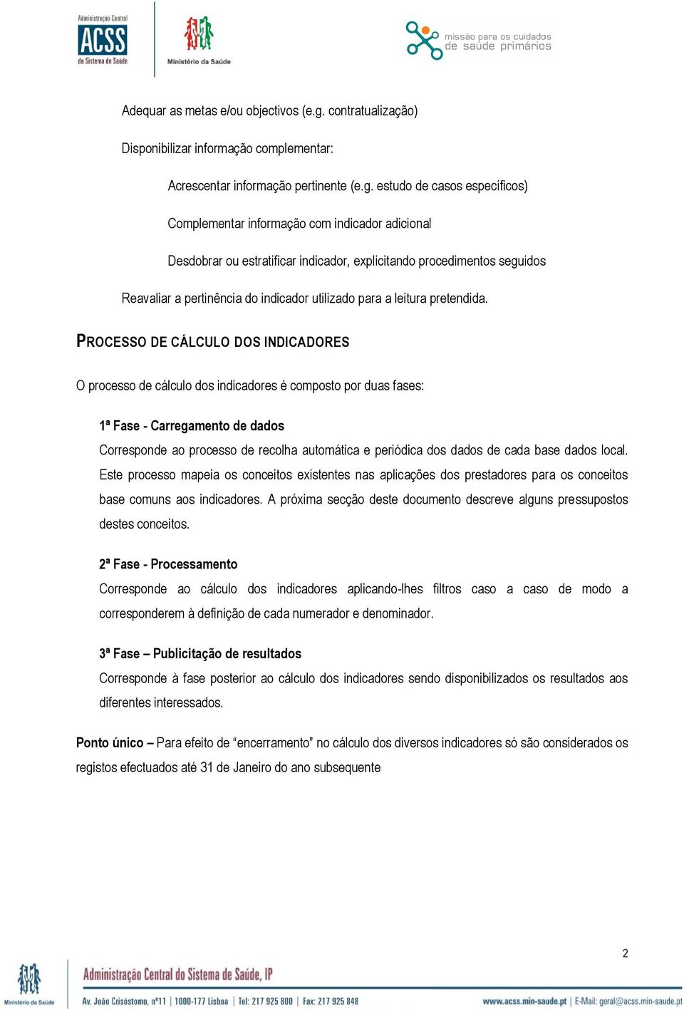 estudo de casos específicos) Complementar informação com indicador adicional Desdobrar ou estratificar indicador, explicitando procedimentos seguidos Reavaliar a pertinência do indicador utilizado