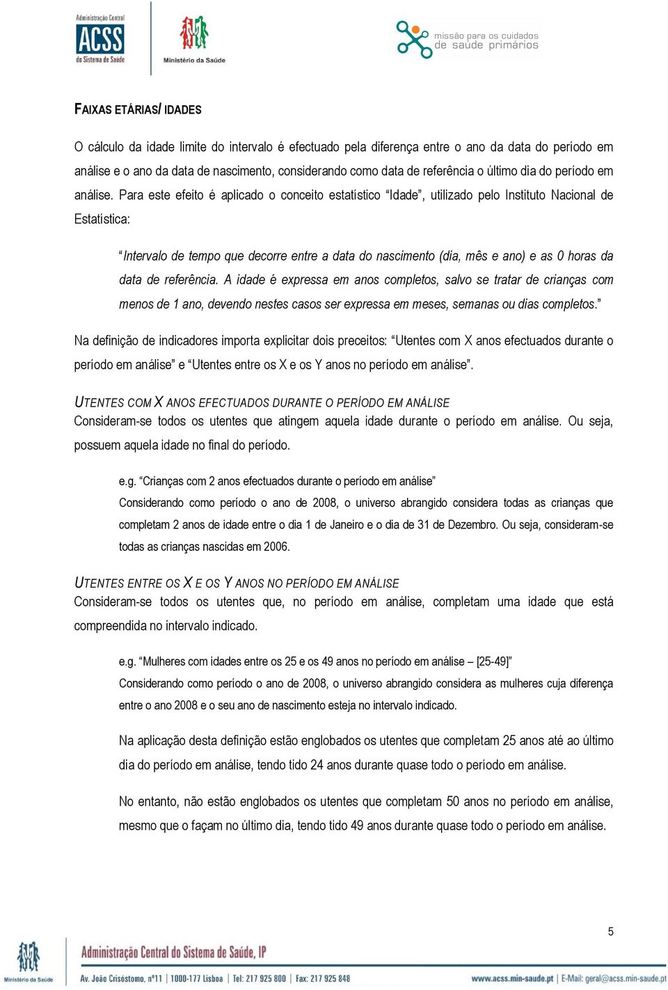 Para este efeito é aplicado o conceito estatístico Idade, utilizado pelo Instituto Nacional de Estatística: Intervalo de tempo que decorre entre a data do nascimento (dia, mês e ano) e as 0 horas da