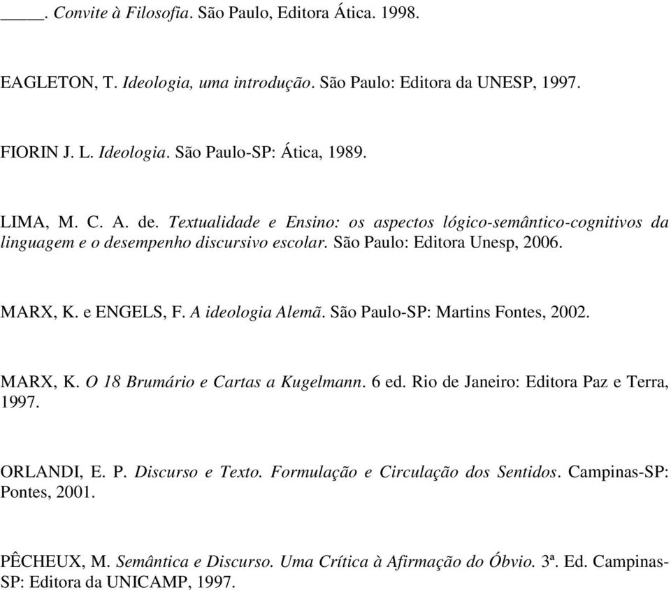 e ENGELS, F. A ideologia Alemã. São Paulo-SP: Martins Fontes, 2002. MARX, K. O 18 Brumário e Cartas a Kugelmann. 6 ed. Rio de Janeiro: Editora Paz e Terra, 1997. ORLANDI, E. P. Discurso e Texto.