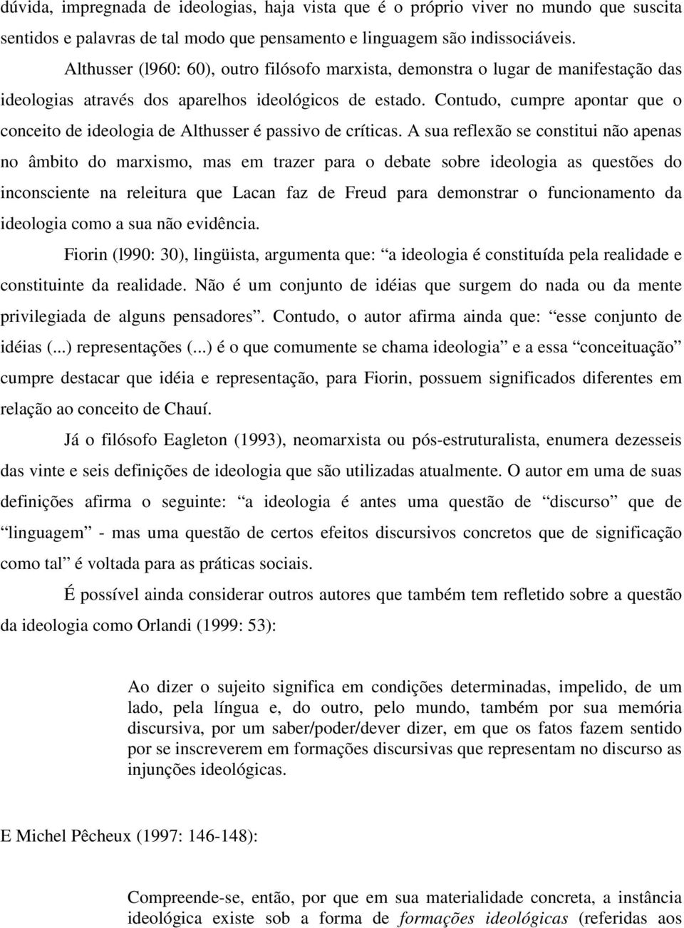 Contudo, cumpre apontar que o conceito de ideologia de Althusser é passivo de críticas.