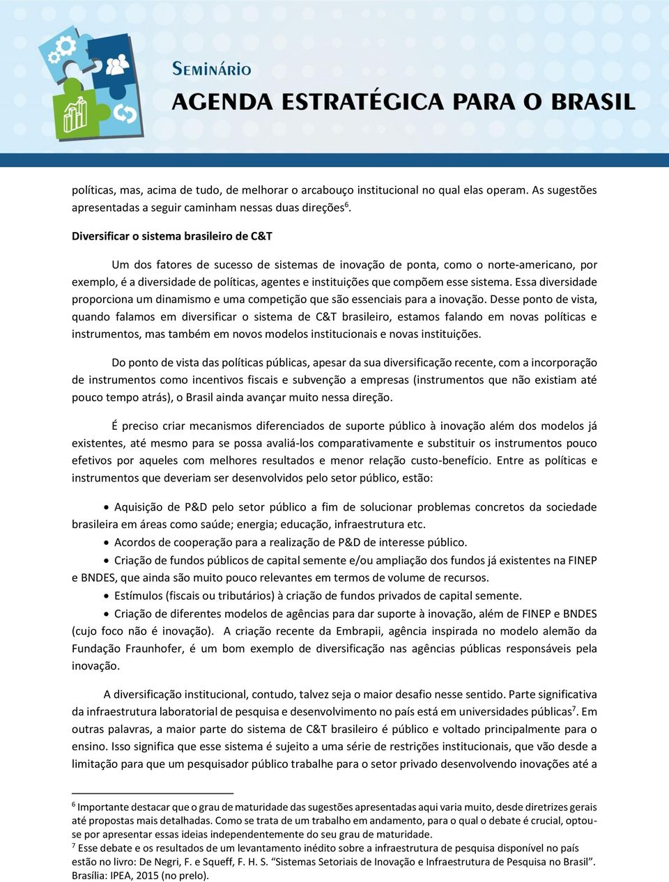 compõem esse sistema. Essa diversidade proporciona um dinamismo e uma competição que são essenciais para a inovação.