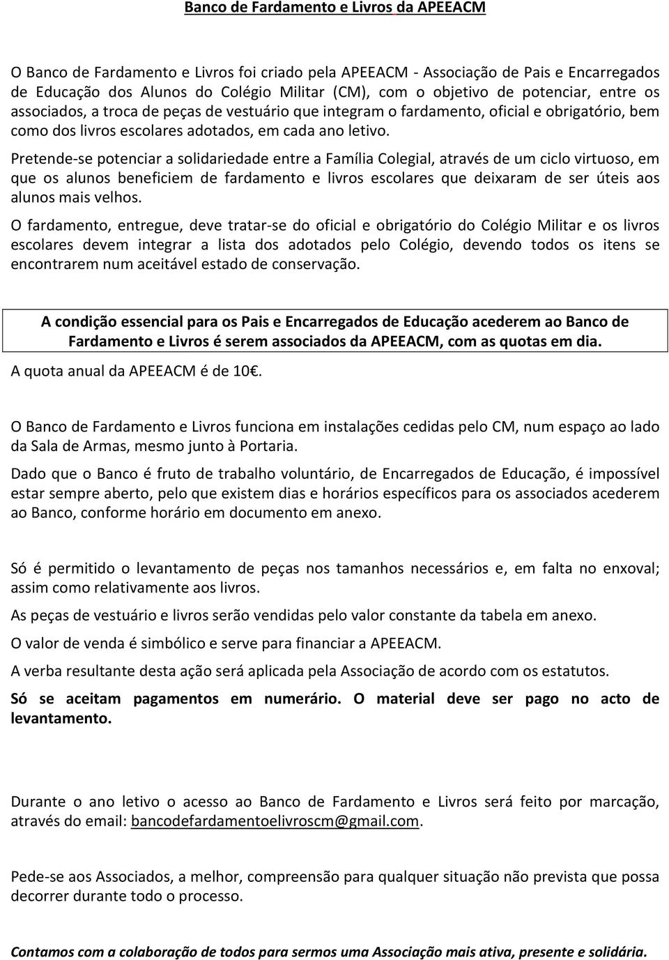 Pretende-se potenciar a solidariedade entre a Família Colegial, através de um ciclo virtuoso, em que os alunos beneficiem de fardamento e livros escolares que deixaram de ser úteis aos alunos mais