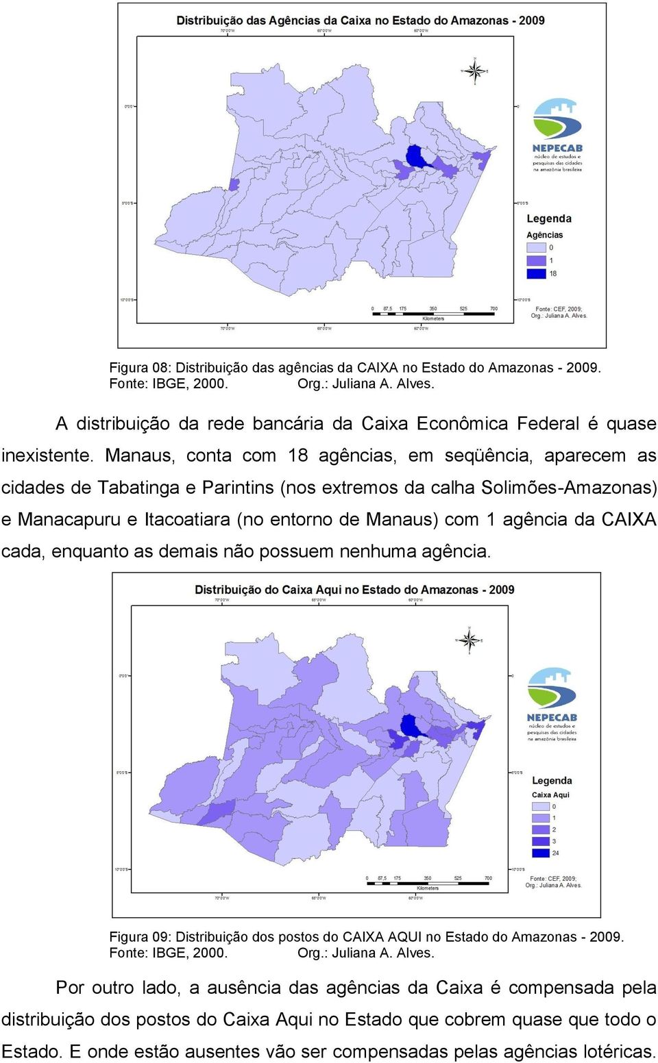 CAIXA cada, enquanto as demais não possuem nenhuma agência. Figura 09: Distribuição dos postos do CAIXA AQUI no Estado do Amazonas - 2009. Fonte: IBGE, 2000. Org.: Juliana A. Alves.