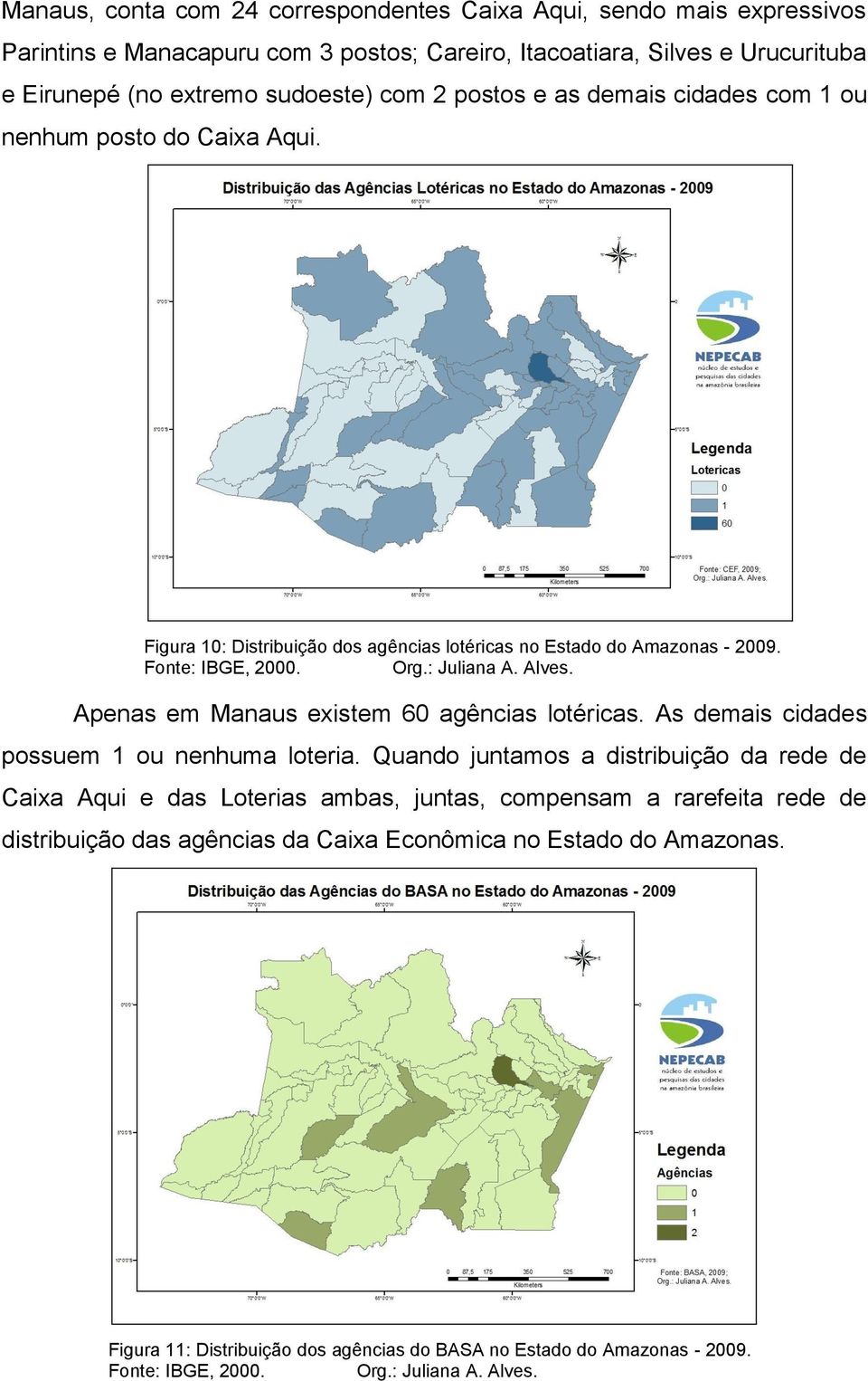 Apenas em Manaus existem 60 agências lotéricas. As demais cidades possuem 1 ou nenhuma loteria.