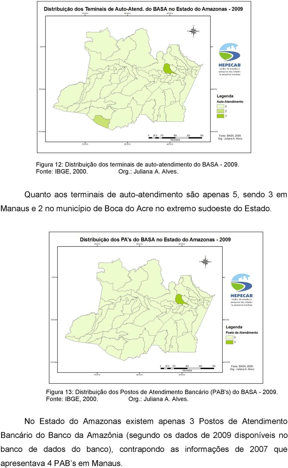 Figura 13: Distribuição dos Postos de Atendimento Bancário (PAB s) do BASA - 2009. Fonte: IBGE, 2000. Org.: Juliana A. Alves.