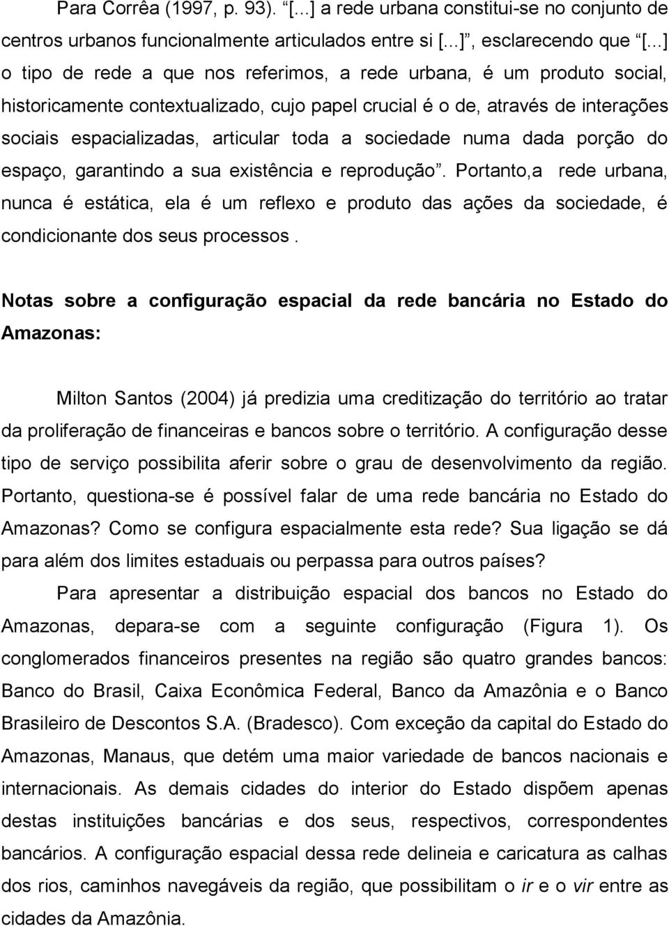 sociedade numa dada porção do espaço, garantindo a sua existência e reprodução.