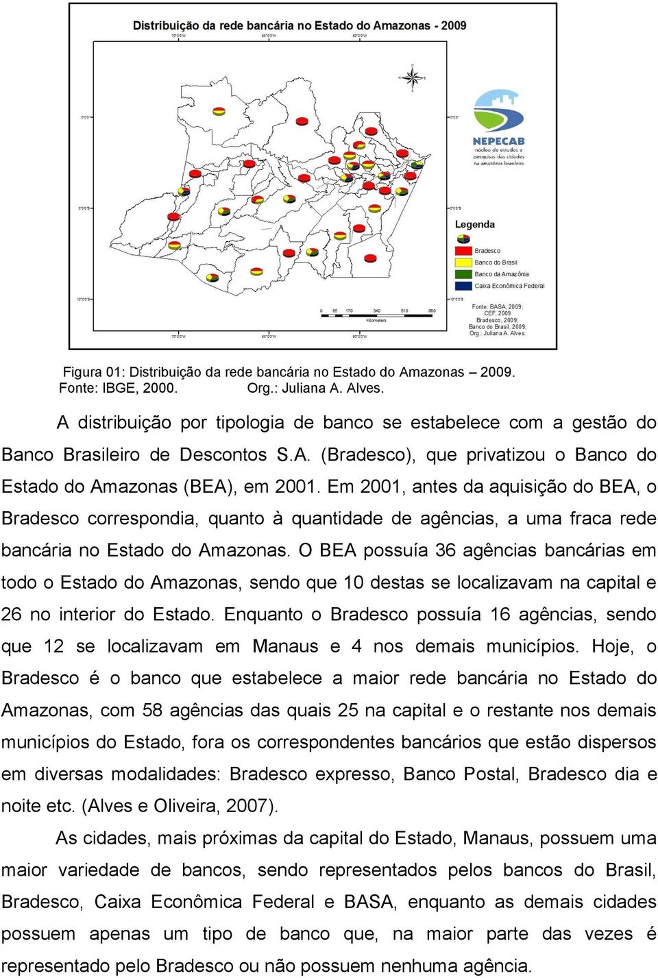 Em 2001, antes da aquisição do BEA, o Bradesco correspondia, quanto à quantidade de agências, a uma fraca rede bancária no Estado do Amazonas.